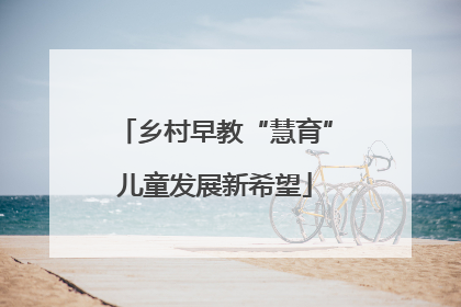 乡村早教“慧育”儿童发展新希望